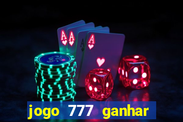 jogo 777 ganhar dinheiro de verdade